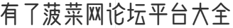 有了菠菜网论坛平台大全